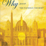 Why God? Why Jesus? Why the Catholic Church?